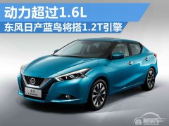  东风日产蓝鸟将搭1.2T引擎 动力超过1.6L 