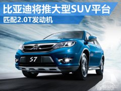  匹配2.0T发动机 比亚迪将推大型SUV平台 